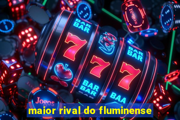 maior rival do fluminense